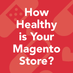 How Healthy is Your Magento Store? [Infographic]