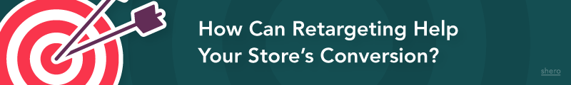 How Can Retargeting Help Your Store's Conversion?