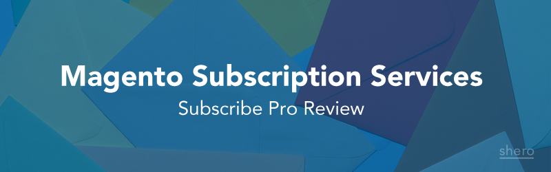Magento Subscription Services Subscribe Pro Review