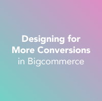 Designing for More Conversions in Bigcommerce (With Bigcommerce Examples)
