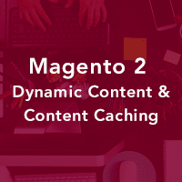 Content Caching & Dynamic Content in Magento 2